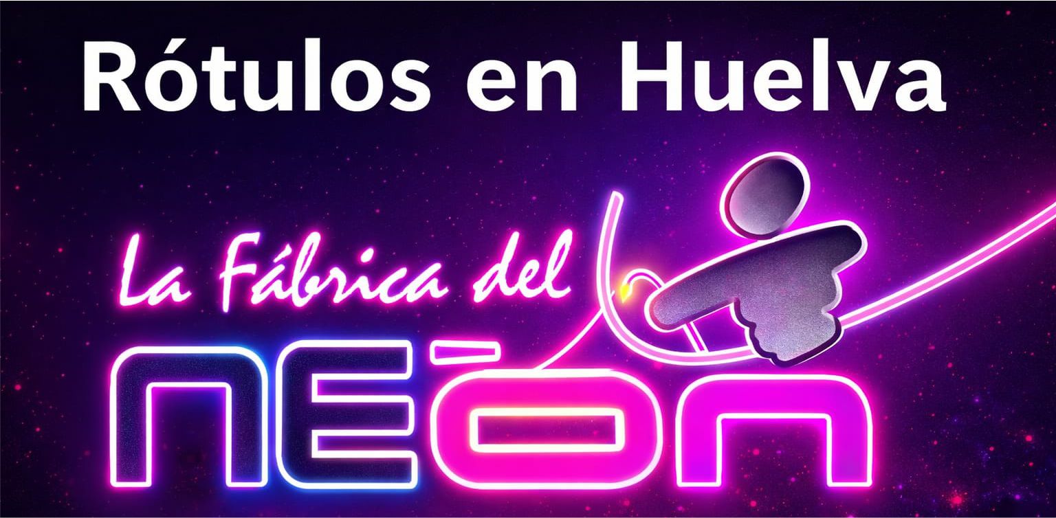 Rótulos en Huelva - La Fábrica Del Neón